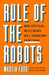 Rule of the Robots: How Artificial Intelligence Will Transform Everything by Martin Ford