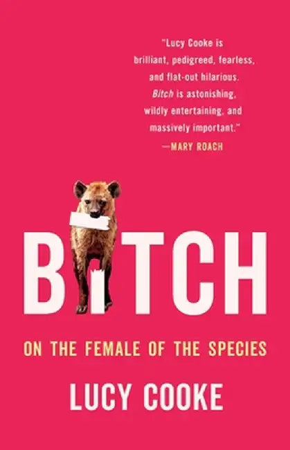 Bitch: On the Female of the Species by Lucy Cooke