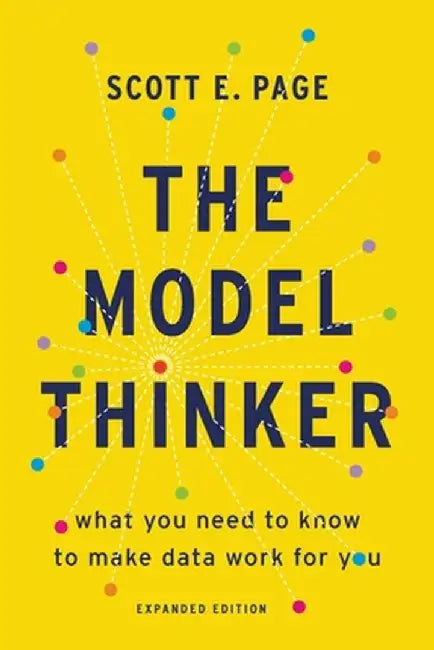 The Model Thinker: What You Need to Know to Make Data Work for You by Scott E. Page