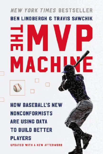 The MVP Machine: How Baseball's New Nonconformists Are Using Data to Build Better Players by Ben Lindbergh