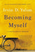 Becoming Myself: A Psychiatrist's Memoir by Irvin D. Yalom