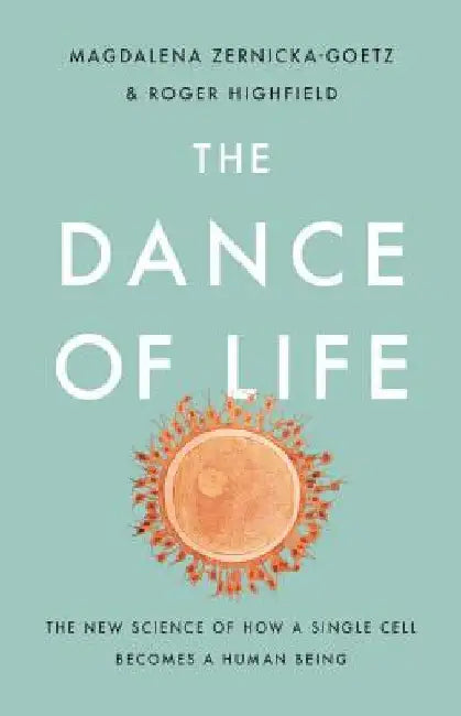 The Dance of Life: The New Science of How a Single Cell Becomes a Human Being by Magdalena Zernicka-Goetz