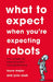 What to Expect When You're Expecting Robots: The Future of Human-Robot Collaboration by Laura Major