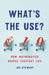 What's the Use?: How Mathematics Shapes Everyday Life by Ian Stewart