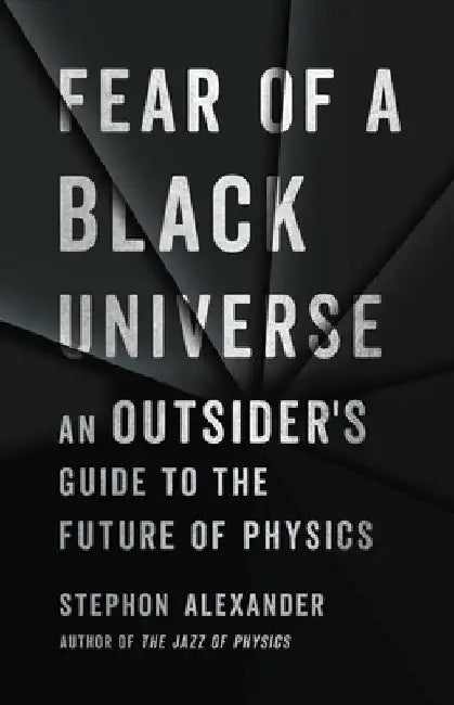 Fear of a Black Universe: An Outsider's Guide to the Future of Physics by Stephon Alexander