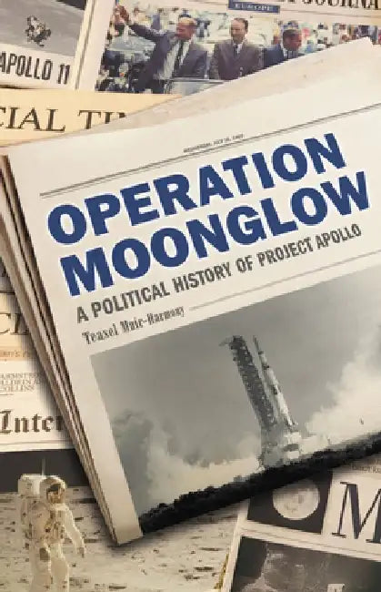 Operation Moonglow: A Political History of Project Apollo by Teasel Muir-Harmony