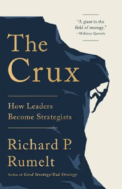 The Crux: How Leaders Become Strategists by Richard P. Rumelt