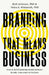 Branding That Means Business: How to Build Enduring Bonds Between Brands, Consumers and Markets by Matt Johnson