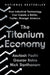 The Titanium Economy: How Industrial Technology Can Create a Better, Faster, Stronger America by Asutosh Padhi