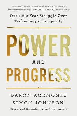 Power and Progress: Our Thousand-Year Struggle Over Technology and Prosperity by Daron Acemoglu