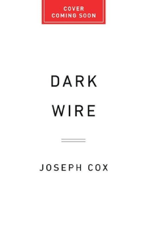 Dark Wire: The Incredible True Story of the Largest Sting Operation Ever by Joseph Cox