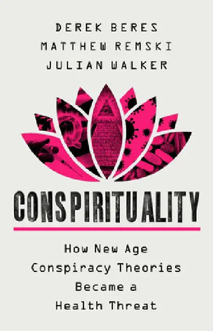 Conspirituality: How New Age Conspiracy Theories Became a Health Threat by Derek Beres