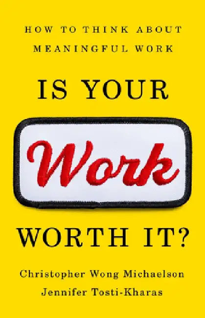 Is Your Work Worth It?: How to Think about Meaningful Work by Jennifer Tosti-Kharas