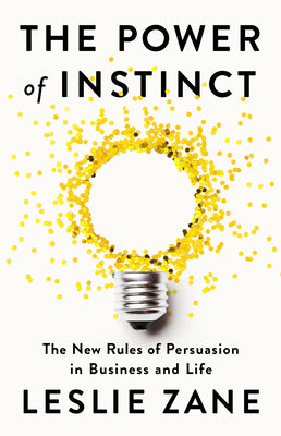 The Power of Instinct: The New Rules of Persuasion in Business and Life by Leslie Zane