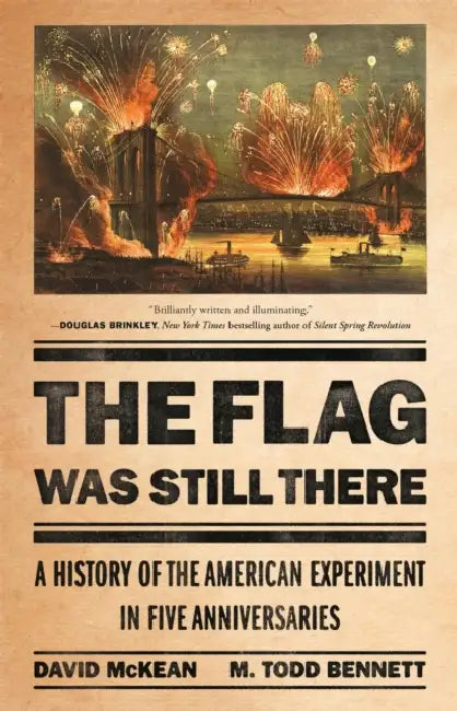 The Flag Was Still There: A History of the American Experiment in Five Anniversaries by David McKean, M. Todd Bennett