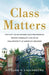 Class Matters: The Fight to Get Beyond Race Preferences, Reduce Inequality, and Build Real Diversity at America's Colleges by Richard D. Kahlenberg