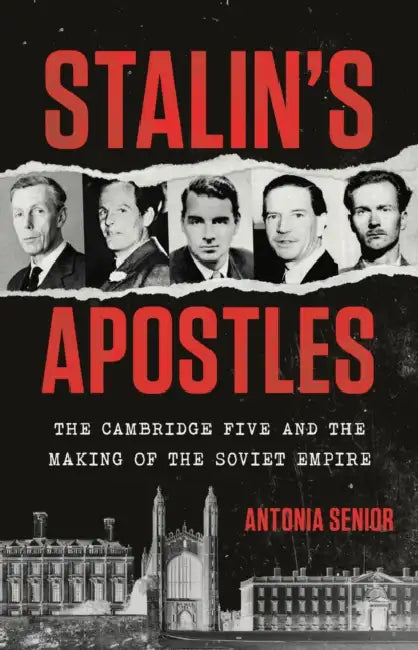 Stalin's Apostles: The Cambridge Five and the Making of the Soviet Empire by Antonia Senior
