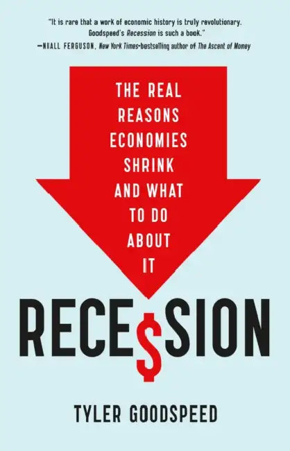 Recession: The Real Reasons Economies Shrink and What to Do about It by Tyler Beck Goodspeed