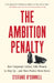 The Ambition Penalty: How Corporate Culture Tells Women to Step Up--And Then Pushes Them Down by Stefanie O'Connell