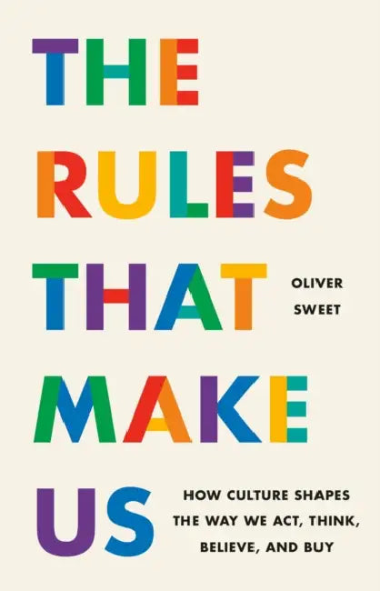 The Rules That Make Us: How Culture Shapes the Way We Act, Think, Believe, and Buy by Oliver Sweet