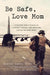 Be Safe, Love Mom: A Military Mom's Stories of Courage, Comfort, and Surviving Life on the Home Front by Elaine Lowry Brye, Nan Gatewood Satter