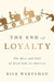 The End of Loyalty: The Rise and Fall of Good Jobs in America by Rick Wartzman