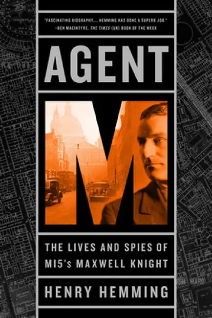 Agent M: The Lives and Spies of Mi5's Maxwell Knight by Henry Hemming