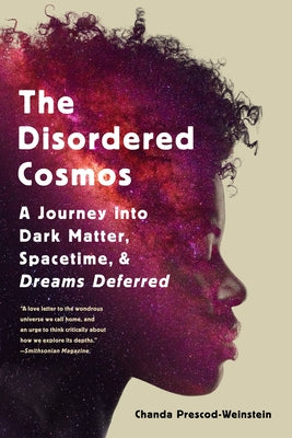 The Disordered Cosmos: A Journey Into Dark Matter, Spacetime, and Dreams Deferred by Chanda Prescod-Weinstein