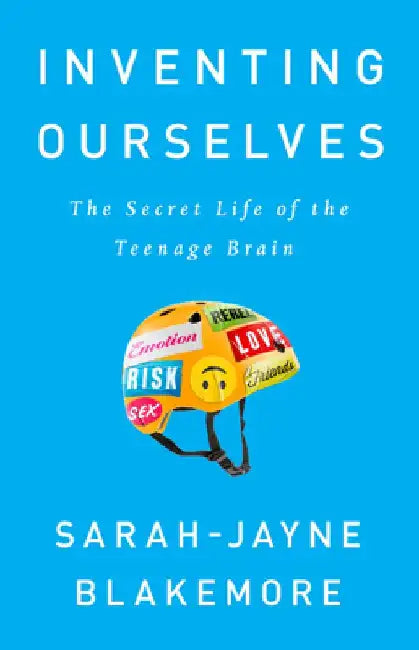 Inventing Ourselves: The Secret Life of the Teenage Brain by Sarah-Jayne Blakemore