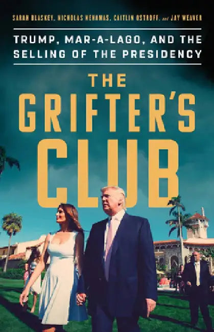The Grifters' Club: Trump, Mar-A-Lago, and the Selling of the Presidency by Sarah Blaskey