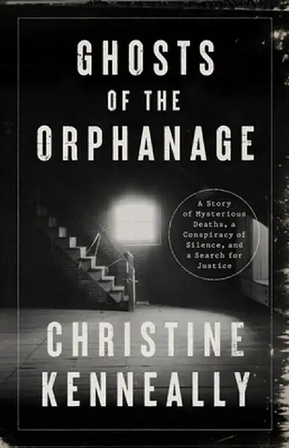 Ghosts of the Orphanage: A Story of Murder, a Conspiracy of Silence, and a Search for Justice by Christine Kenneally