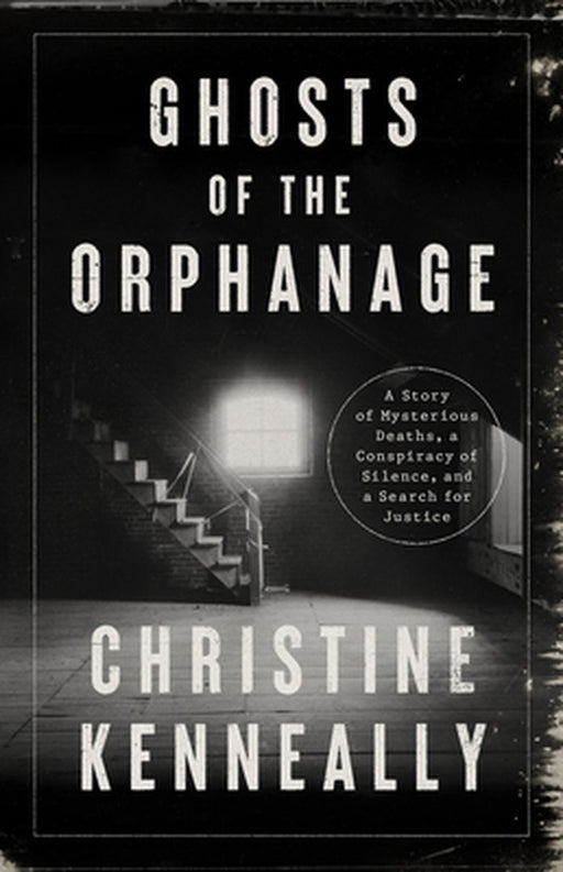 Ghosts of the Orphanage: A Story of Murder, a Conspiracy of Silence, and a Search for Justice by Christine Kenneally