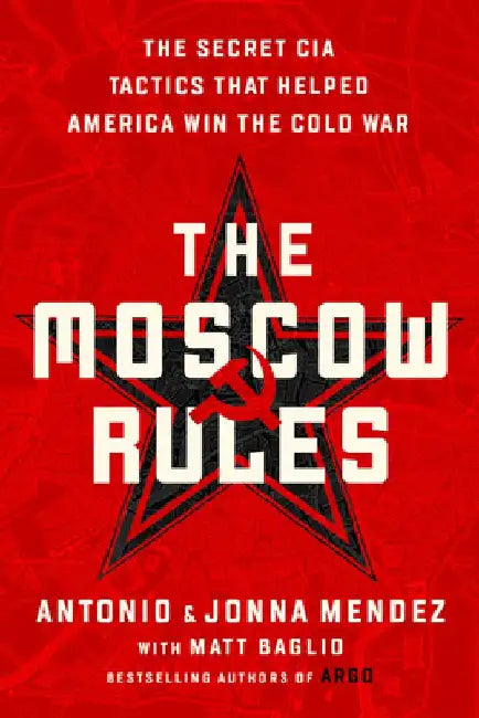 The Moscow Rules: The Secret CIA Tactics That Helped America Win the Cold War by Antonio J. Mendez