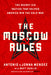 The Moscow Rules: The Secret CIA Tactics That Helped America Win the Cold War by Antonio J. Mendez