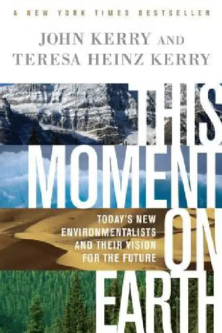 This Moment on Earth: Today's New Environmentalists and Their Vision for the Future by John Kerry