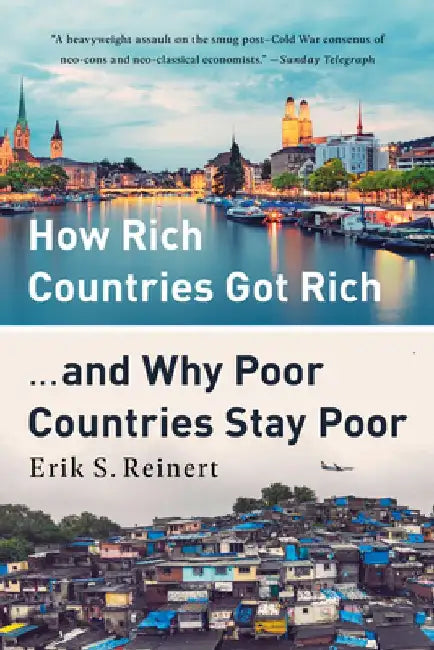 How Rich Countries Got Rich ... and Why Poor Countries Stay Poor by Erik Reinert