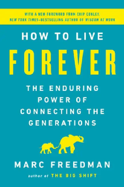 How to Live Forever: The Enduring Power of Connecting the Generations by Marc Freedman