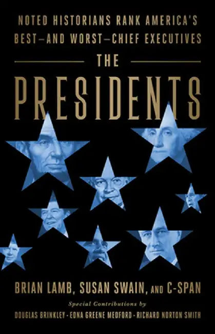 The Presidents: Noted Historians Rank America's Best--And Worst--Chief Executives by Brian Lamb