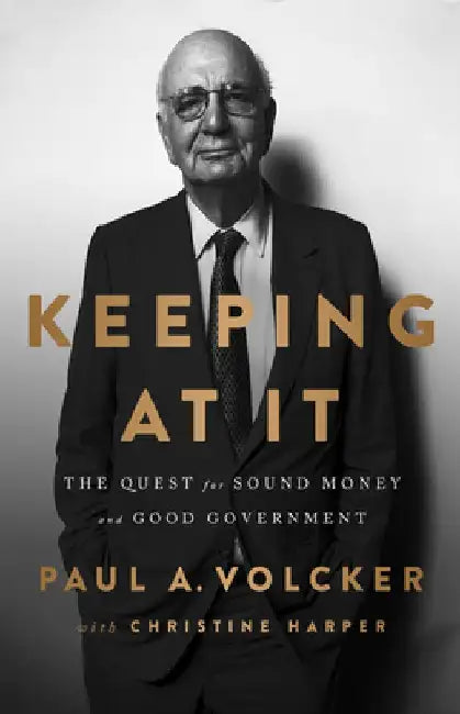 Keeping at It: The Quest for Sound Money and Good Government by Paul A. Volcker