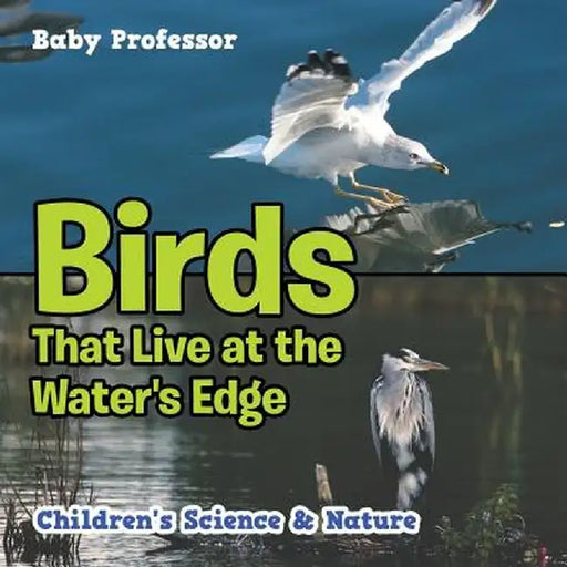 Birds That Live at the Water's Edge Children's Science & Nature by Baby Professor
