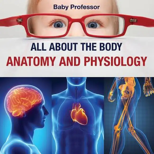 All about the Body Anatomy and Physiology by Baby Professor