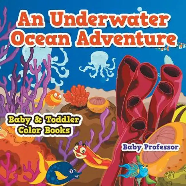 An Underwater Ocean Adventure- Baby & Toddler Color Books by Baby Professor