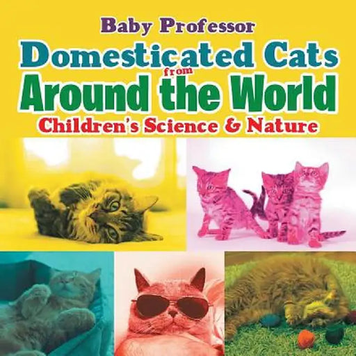 Domesticated Cats from Around the World Children's Science & Nature by Baby Professor