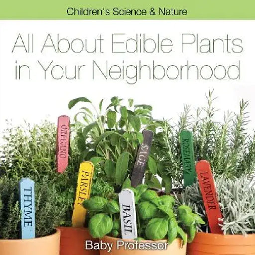 All about Edible Plants in Your Neighborhood Children's Science & Nature by Baby Professor