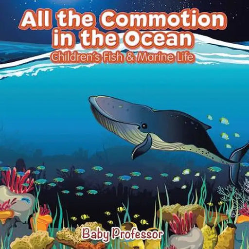 All the Commotion in the Ocean Children's Fish & Marine Life by Baby Professor