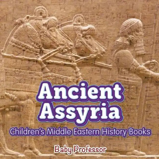 Ancient Assyria Children's Middle Eastern History Books by Baby Professor