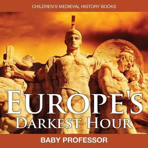 Europe's Darkest Hour- Children's Medieval History Books by Baby Professor