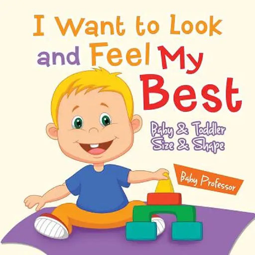 I Want to Look and Feel My Best Baby & Toddler Size & Shape by Baby Professor