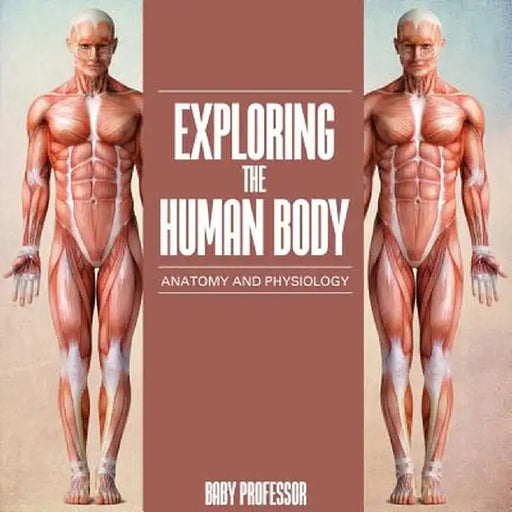 Exploring the Human Body Anatomy and Physiology by Baby Professor