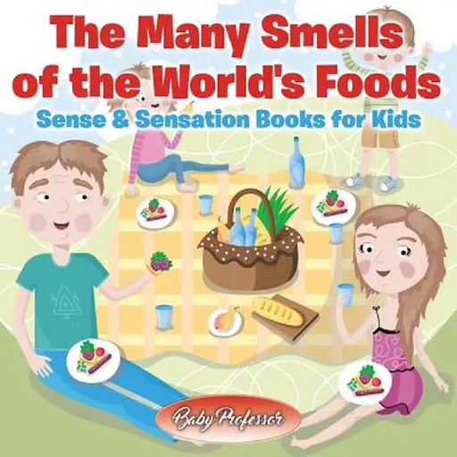 The Many Smells of the World's Foods Sense & Sensation Books for Kids by Baby Professor